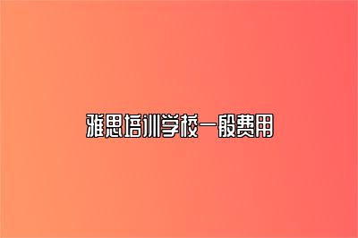 雅思培训学校一般费用