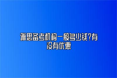 雅思备考机构一般多少钱？有没有优惠