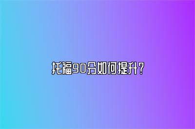 托福90分如何提升？