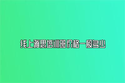 线上雅思培训班价格一般多少