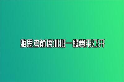 雅思考前培训班一般费用公开