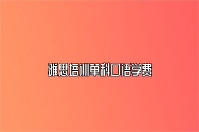 雅思培训单科口语学费