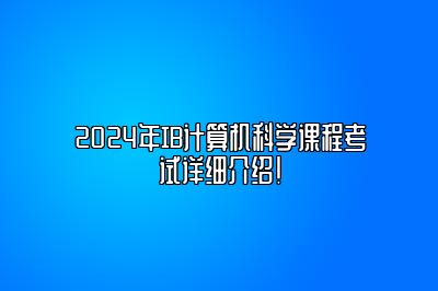 2024年IB计算机科学课程考试详细介绍！