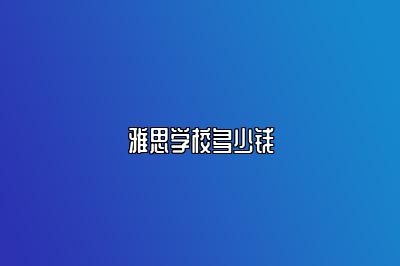 雅思学校多少钱