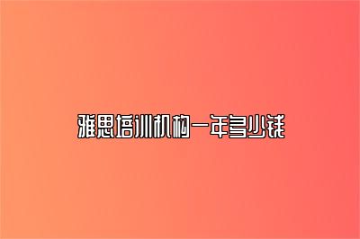 雅思培训机构一年多少钱
