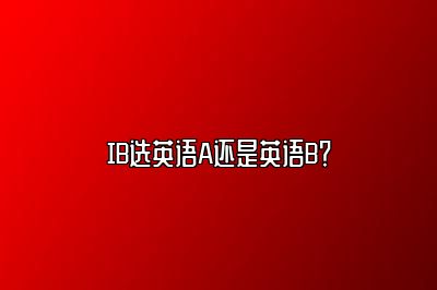 IB选英语A还是英语B？