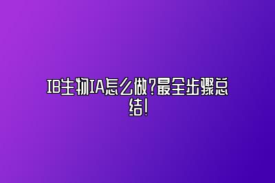 IB生物IA怎么做？最全步骤总结！