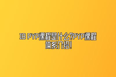 IB PYP课程是什么？PYP课程体系介绍！