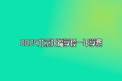 2024北京托福学校一年学费