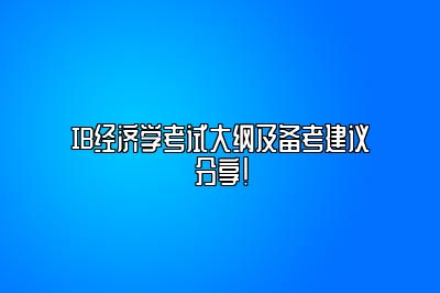 IB经济学考试大纲及备考建议分享！