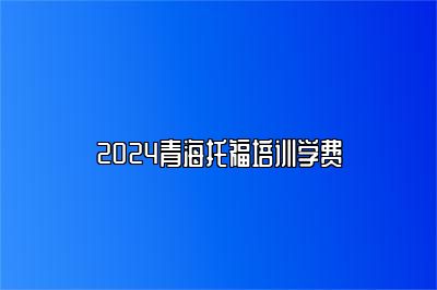 2024青海托福培训学费