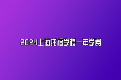 2024上海托福学校一年学费