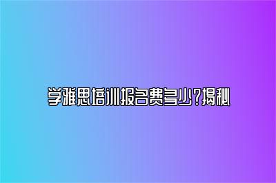 学雅思培训报名费多少？揭秘