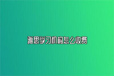 雅思学习机构怎么收费