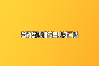 学雅思培训花多少钱合适