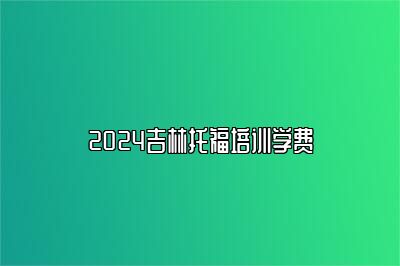 2024吉林托福培训学费