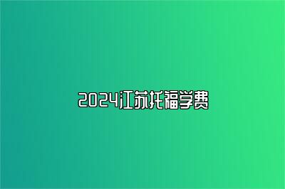 2024江苏托福学费