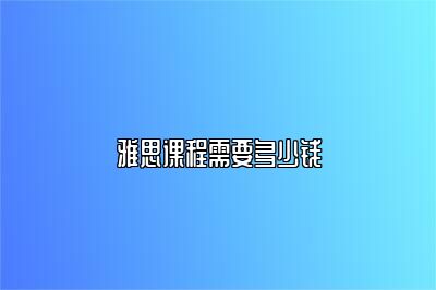 雅思课程需要多少钱