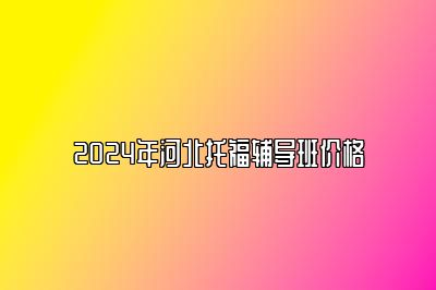 2024年河北托福辅导班价格