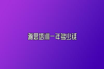 雅思培训一年多少钱