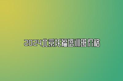 2024北京托福培训班价格