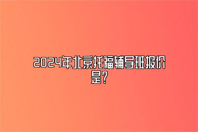 2024年北京托福辅导班报价是？