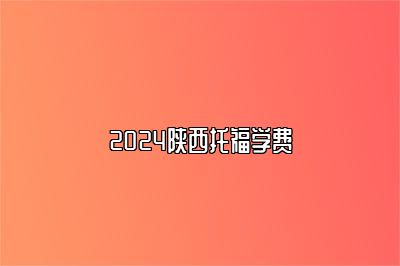 2024陕西托福学费