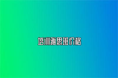 培训雅思班价格