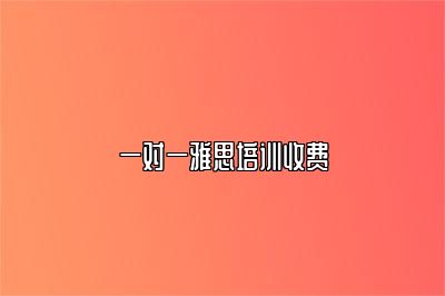 一对一雅思培训收费