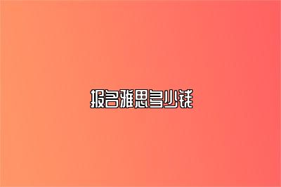 报名雅思多少钱