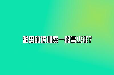 雅思的培训费一般多少钱?