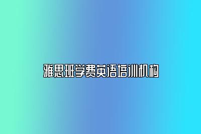 雅思班学费英语培训机构