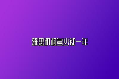 雅思机构多少钱一年