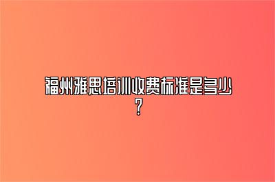 福州雅思培训收费标准是多少？