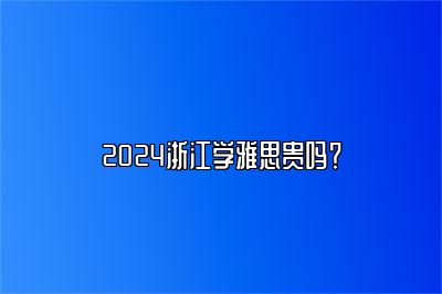 2024浙江学雅思贵吗？