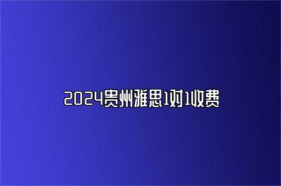 2024贵州雅思1对1收费