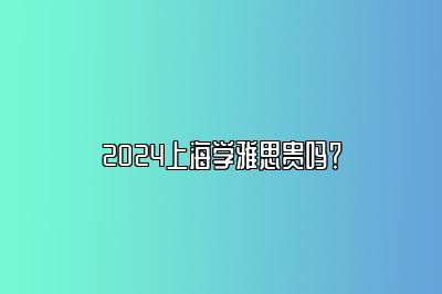 2024上海学雅思贵吗？