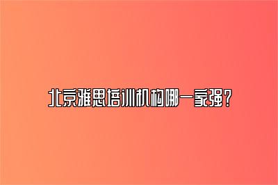 北京雅思培训机构哪一家强？