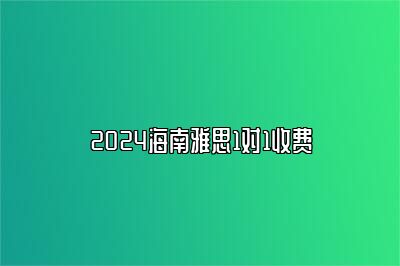 2024海南雅思1对1收费