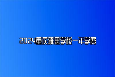 2024重庆雅思学校一年学费