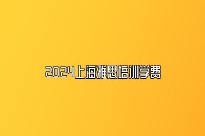 2024上海雅思培训学费