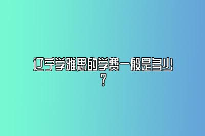 辽宁学雅思的学费一般是多少？