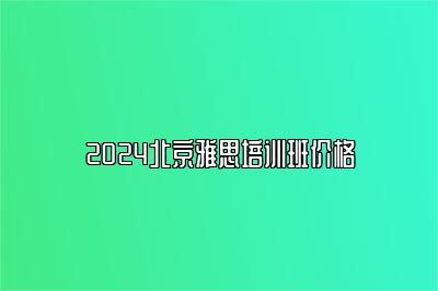 2024北京雅思培训班价格