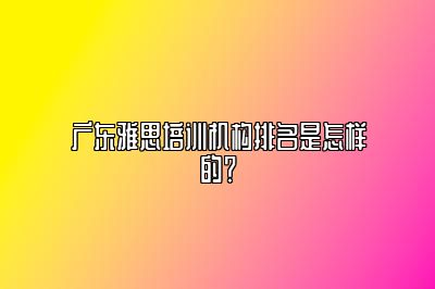 广东雅思培训机构排名是怎样的？