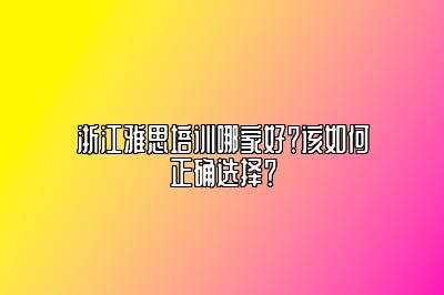 浙江雅思培训哪家好？该如何正确选择？