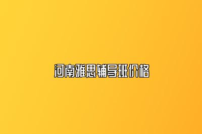 河南雅思辅导班价格