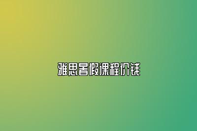 雅思暑假课程价钱