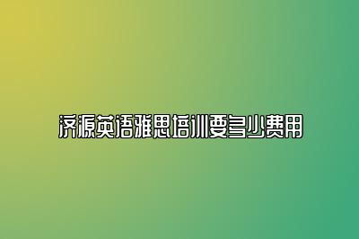 济源英语雅思培训要多少费用