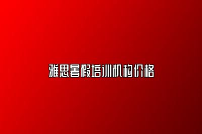 雅思暑假培训机构价格