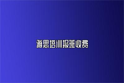 雅思培训报班收费